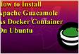 How to Install Apache Guacamole as Docker Container on Ubunt